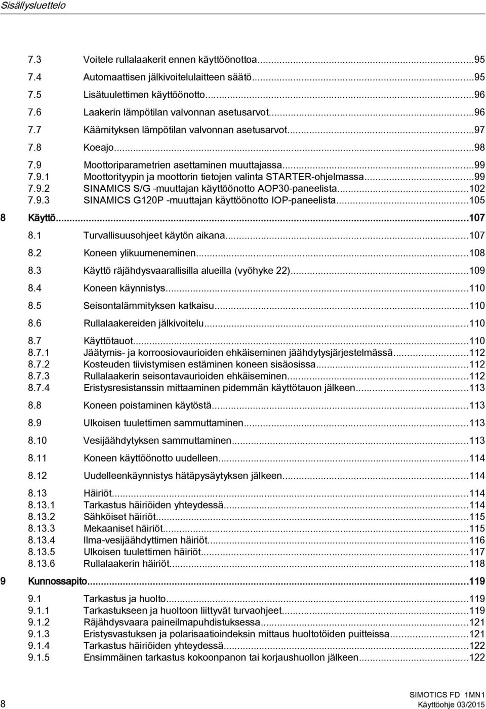 ..99 7.9.2 SINAMICS S/G -muuttajan käyttöönotto AOP30-paneelista...102 7.9.3 SINAMICS G120P -muuttajan käyttöönotto IOP-paneelista...105 8 Käyttö...107 8.1 Turvallisuusohjeet käytön aikana...107 8.2 Koneen ylikuumeneminen.