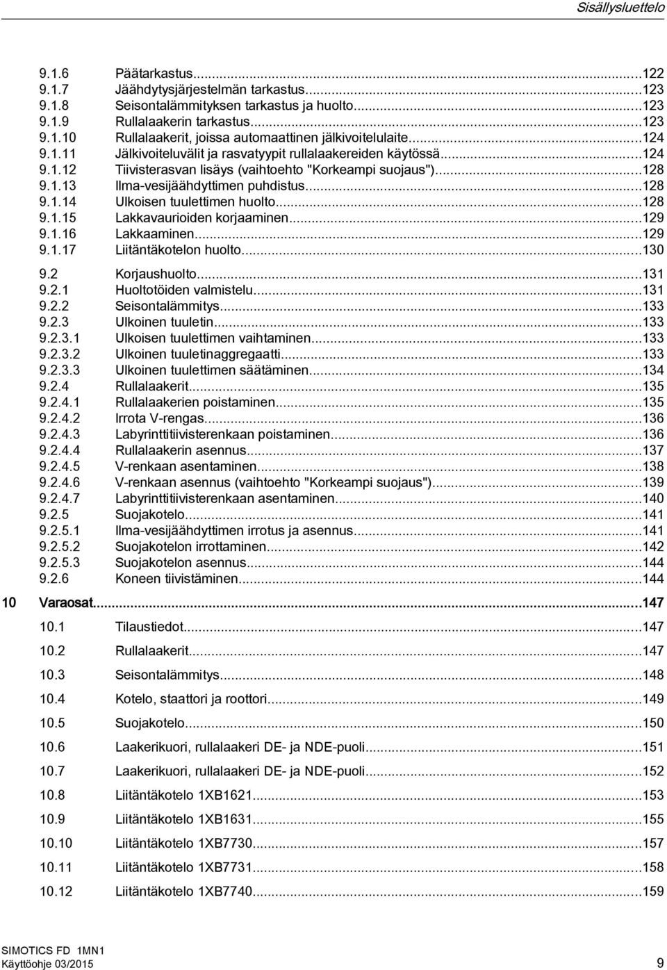 ..128 9.1.15 Lakkavaurioiden korjaaminen...129 9.1.16 Lakkaaminen...129 9.1.17 Liitäntäkotelon huolto...130 9.2 Korjaushuolto...131 9.2.1 Huoltotöiden valmistelu...131 9.2.2 Seisontalämmitys...133 9.