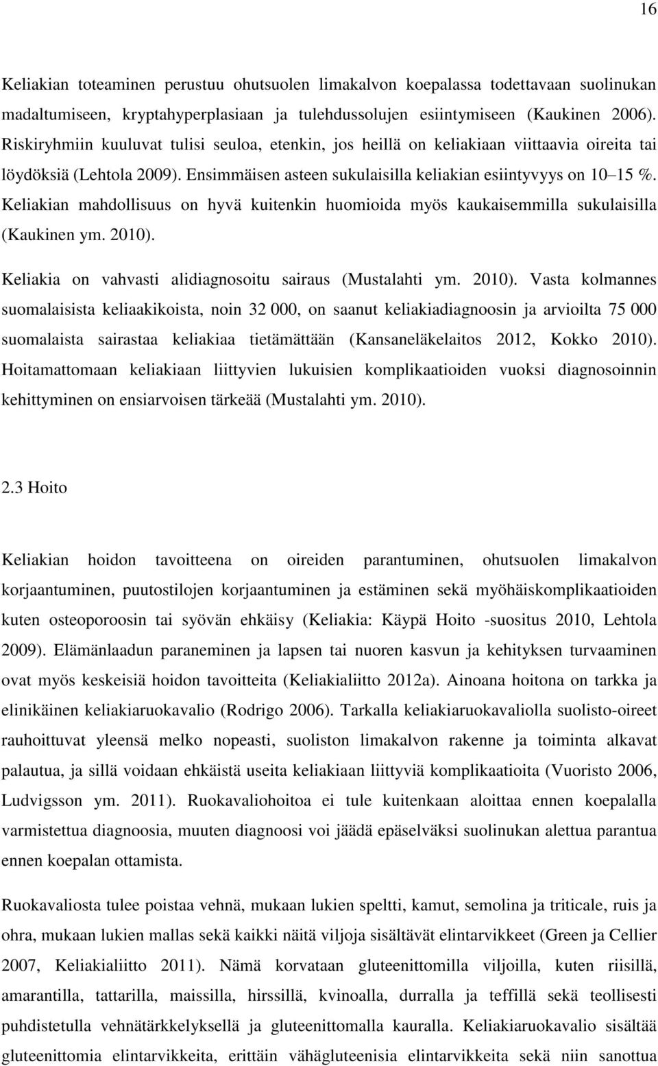 Keliakian mahdollisuus on hyvä kuitenkin huomioida myös kaukaisemmilla sukulaisilla (Kaukinen ym. 2010).