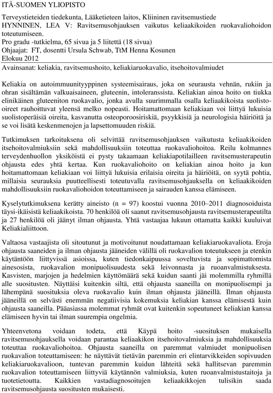 itsehoitovalmiudet Keliakia on autoimmuunityyppinen systeemisairaus, joka on seurausta vehnän, rukiin ja ohran sisältämän valkuaisaineen, gluteenin, intoleranssista.