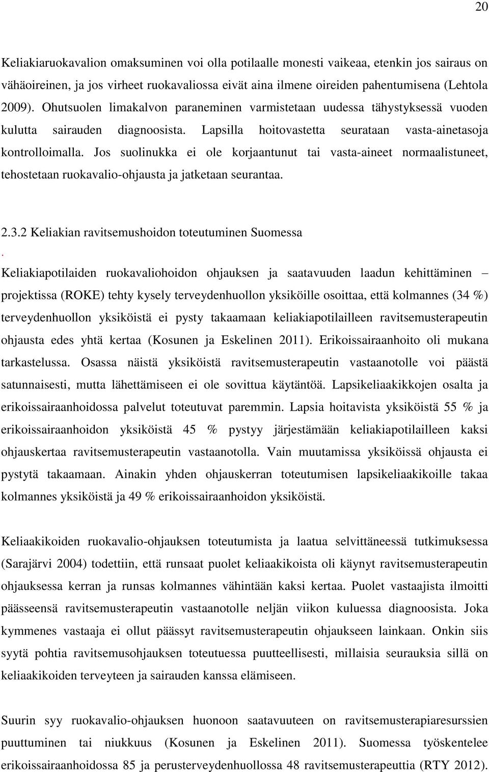 Jos suolinukka ei ole korjaantunut tai vasta-aineet normaalistuneet, tehostetaan ruokavalio-ohjausta ja jatketaan seurantaa. 2.3.2 Keliakian ravitsemushoidon toteutuminen Suomessa.