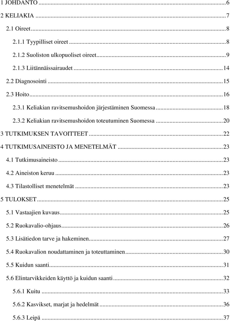 .. 23 5 TULOKSET... 25 5.1 Vastaajien kuvaus... 25 5.2 Ruokavalio-ohjaus... 26 5.3 Lisätiedon tarve ja hakeminen... 27 5.4 Ruokavalion noudattaminen ja toteuttaminen... 30 5.5 Kuidun saanti... 31 5.