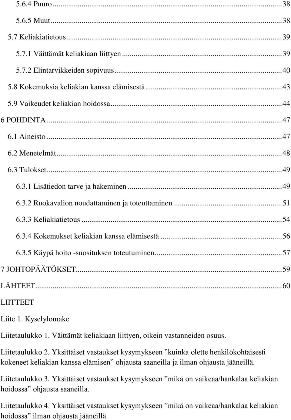 .. 51 6.3.3 Keliakiatietous... 54 6.3.4 Kokemukset keliakian kanssa elämisestä... 56 6.3.5 Käypä hoito -suosituksen toteutuminen... 57 7 JOHTOPÄÄTÖKSET... 59 LÄHTEET... 60 LIITTEET Liite 1.