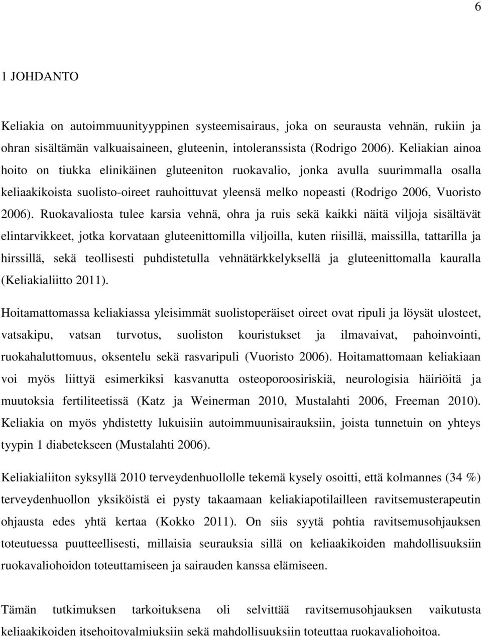 Ruokavaliosta tulee karsia vehnä, ohra ja ruis sekä kaikki näitä viljoja sisältävät elintarvikkeet, jotka korvataan gluteenittomilla viljoilla, kuten riisillä, maissilla, tattarilla ja hirssillä,