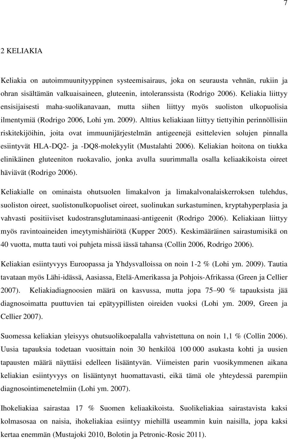 Alttius keliakiaan liittyy tiettyihin perinnöllisiin riskitekijöihin, joita ovat immuunijärjestelmän antigeenejä esittelevien solujen pinnalla esiintyvät HLA-DQ2- ja -DQ8-molekyylit (Mustalahti 2006).