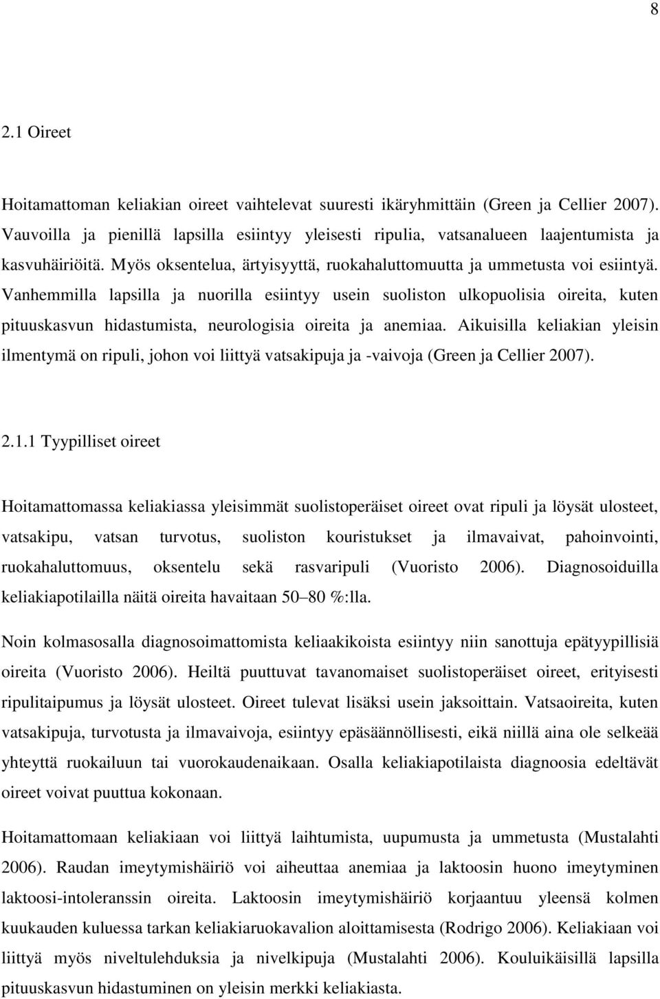 Vanhemmilla lapsilla ja nuorilla esiintyy usein suoliston ulkopuolisia oireita, kuten pituuskasvun hidastumista, neurologisia oireita ja anemiaa.