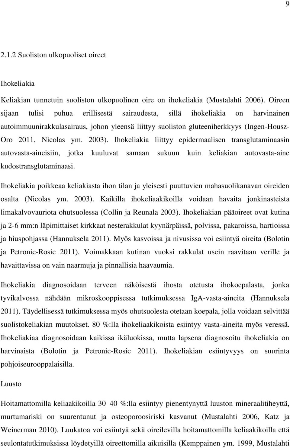 2003). Ihokeliakia liittyy epidermaalisen transglutaminaasin autovasta-aineisiin, jotka kuuluvat samaan sukuun kuin keliakian autovasta-aine kudostransglutaminaasi.