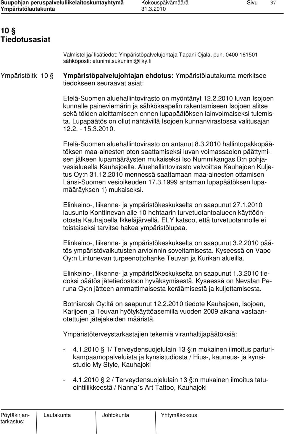 2.2010 luvan Isojoen kunnalle paineviemärin ja sähkökaapelin rakentamiseen Isojoen alitse sekä töiden aloittamiseen ennen lupapäätöksen lainvoimaiseksi tulemista.