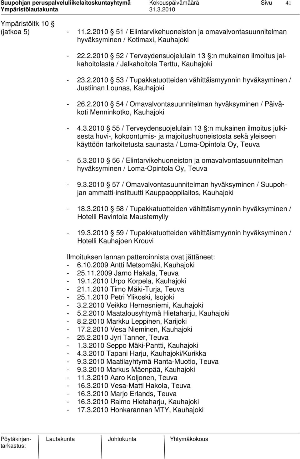 3.2010 56 / Elintarvikehuoneiston ja omavalvontasuunnitelman hyväksyminen / Loma-Opintola Oy, Teuva - 9.3.2010 57 / Omavalvontasuunnitelman hyväksyminen / Suupohjan ammatti-instituutti Kauppaoppilaitos, Kauhajoki - 18.