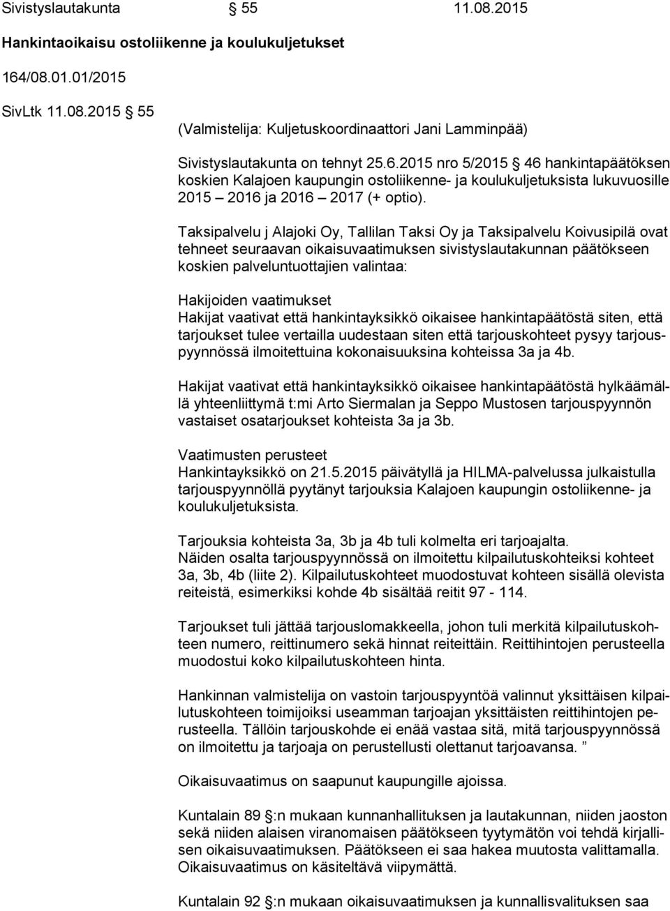 Taksipalvelu j Alajoki Oy, Tallilan Taksi Oy ja Taksipalvelu Koivusipilä ovat teh neet seuraavan oikaisuvaatimuksen sivistyslautakunnan päätökseen kos kien palveluntuottajien valintaa: Hakijoiden