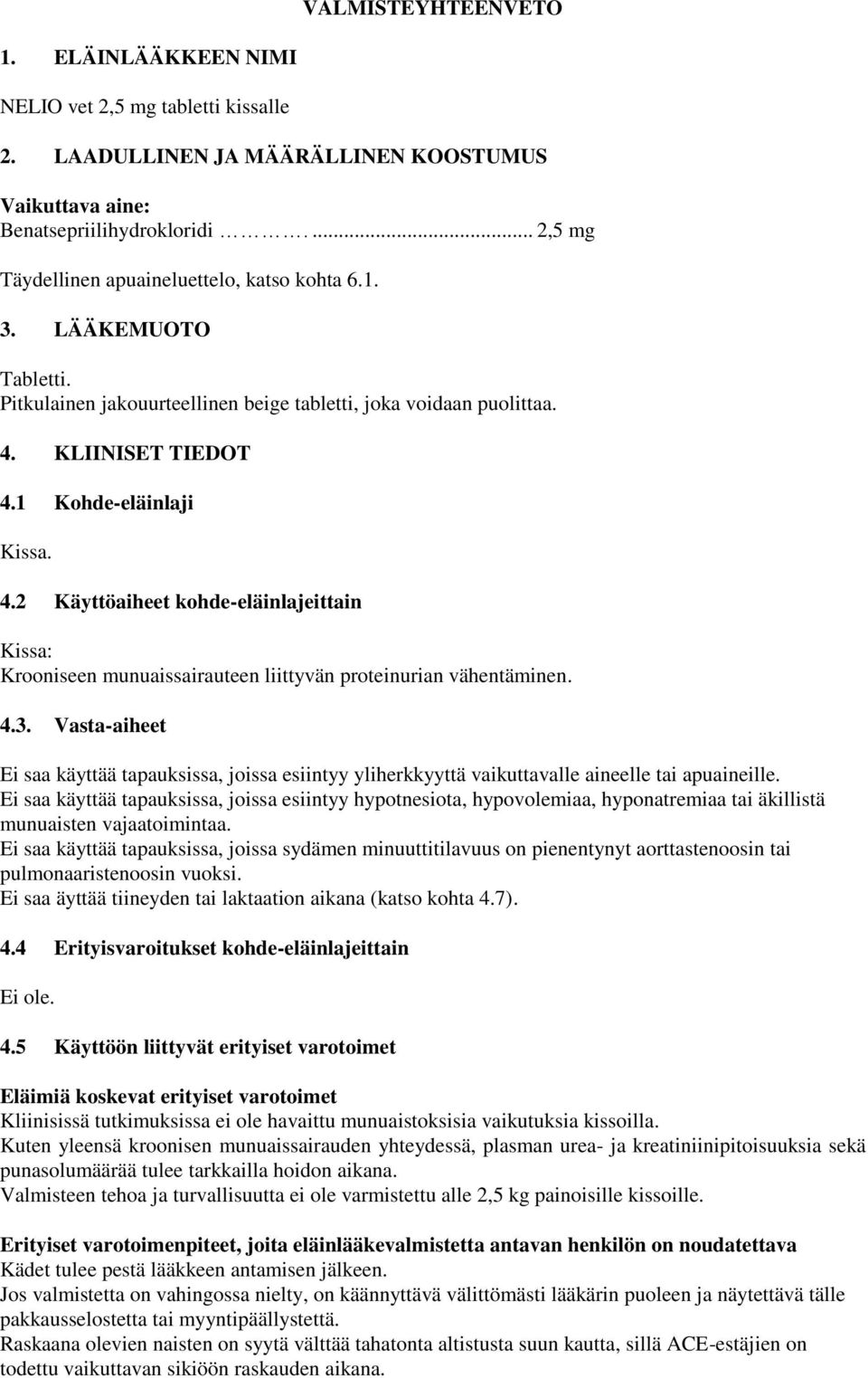 KLIINISET TIEDOT 4.1 Kohde-eläinlaji Kissa. 4.2 Käyttöaiheet kohde-eläinlajeittain Kissa: Krooniseen munuaissairauteen liittyvän proteinurian vähentäminen. 4.3.