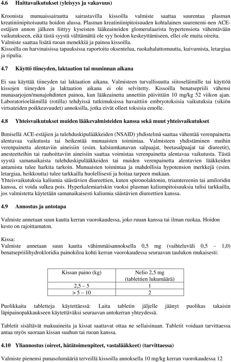 välttämättä ole syy hoidon keskeyttämiseen, ellei ole muita oireita. Valmiste saattaa lisätä ruoan menekkiä ja painoa kissoilla.