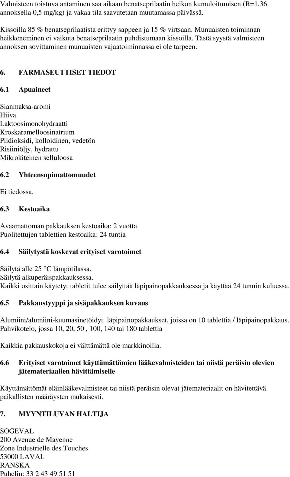 Tästä syystä valmisteen annoksen sovittaminen munuaisten vajaatoiminnassa ei ole tarpeen. 6. FARMASEUTTISET TIEDOT 6.