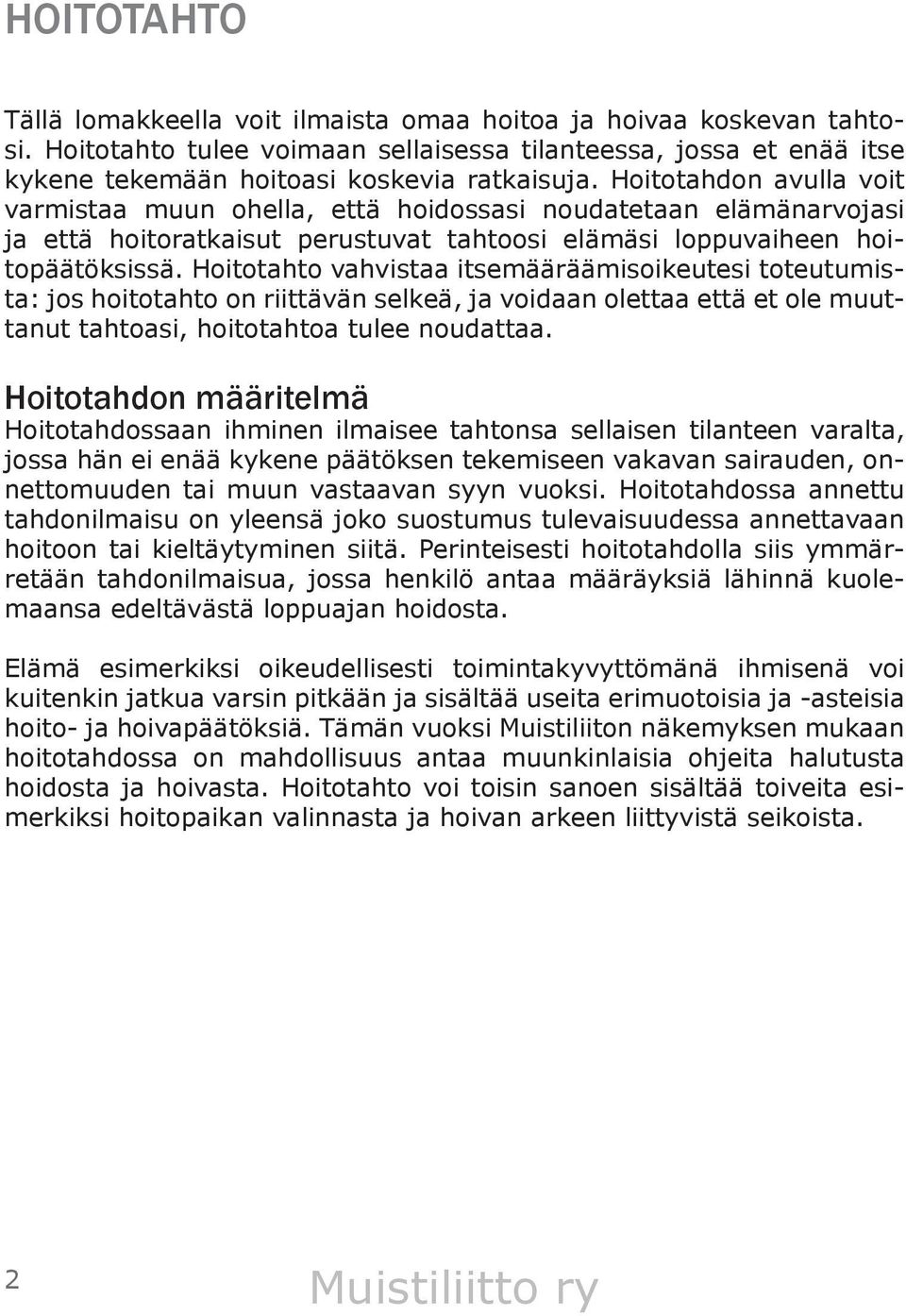 Hoitotahto vahvistaa itsemääräämisoikeutesi toteutumista: jos hoitotahto on riittävän selkeä, ja voidaan olettaa että et ole muuttanut tahtoasi, hoitotahtoa tulee noudattaa.