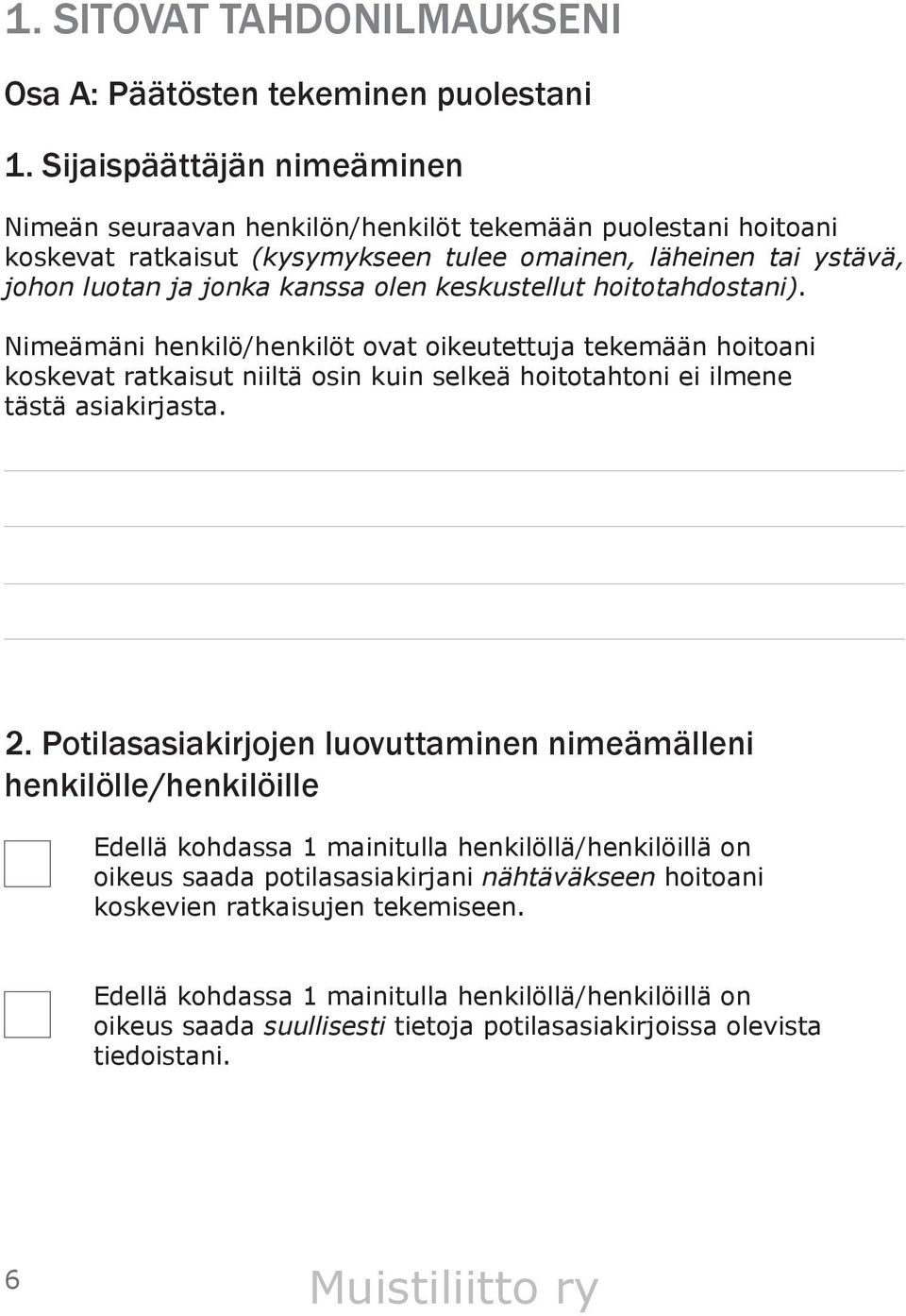 keskustellut hoitotahdostani). Nimeämäni henkilö/henkilöt ovat oikeutettuja tekemään hoitoani koskevat ratkaisut niiltä osin kuin selkeä hoitotahtoni ei ilmene tästä asiakirjasta. 2.