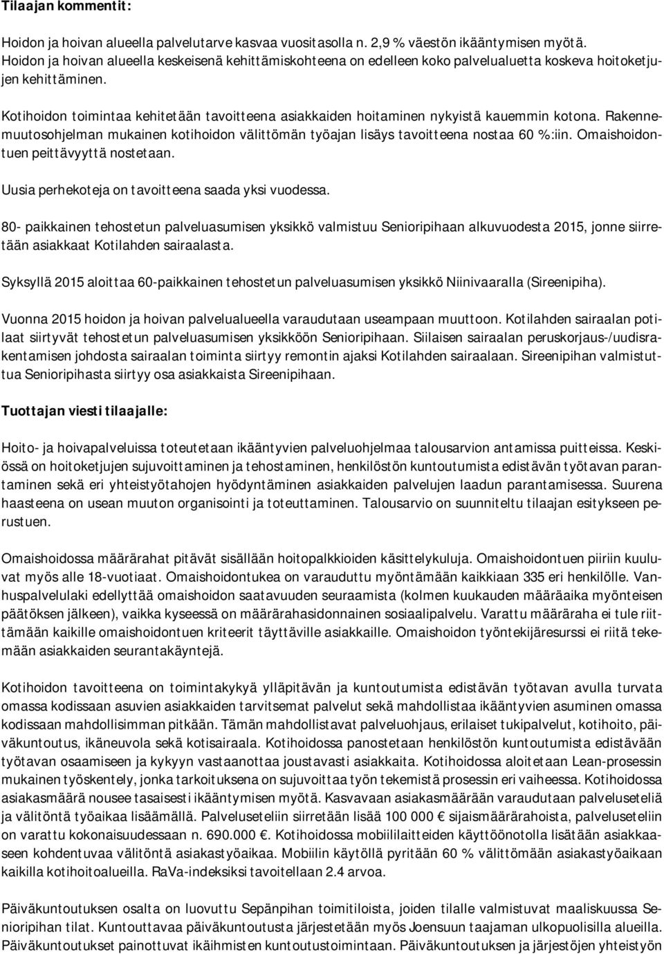 Kotihoidon toimintaa kehitetään tavoitteena asiakkaiden hoitaminen nykyistä kauemmin kotona. Rakennemuutosohjelman mukainen kotihoidon välittömän työajan lisäys tavoitteena nostaa 60 %:iin.