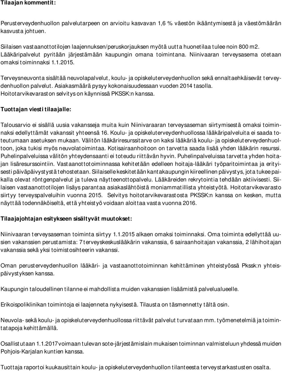 Niinivaaran terveysasema otetaan omaksi toiminnaksi 1.1.2015. Terveysneuvonta sisältää neuvolapalvelut, koulu- ja opiskeluterveydenhuollon sekä ennaltaehkäisevät terveydenhuollon palvelut.