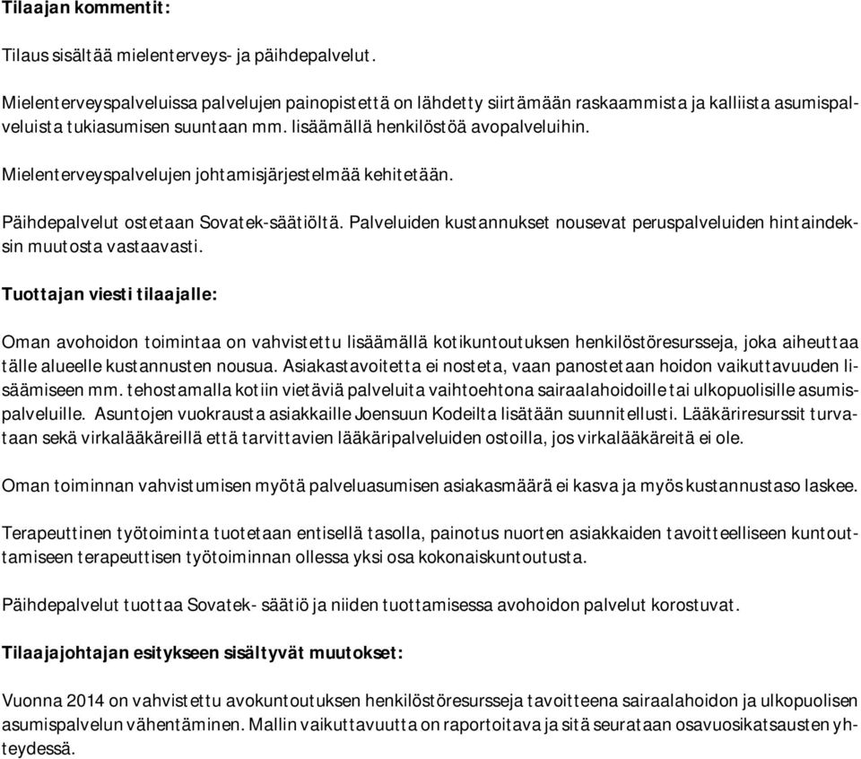 Mielenterveyspalvelujen johtamisjärjestelmää kehitetään. Päihdepalvelut ostetaan Sovatek-säätiöltä. Palveluiden kustannukset nousevat peruspalveluiden hintaindeksin muutosta vastaavasti.