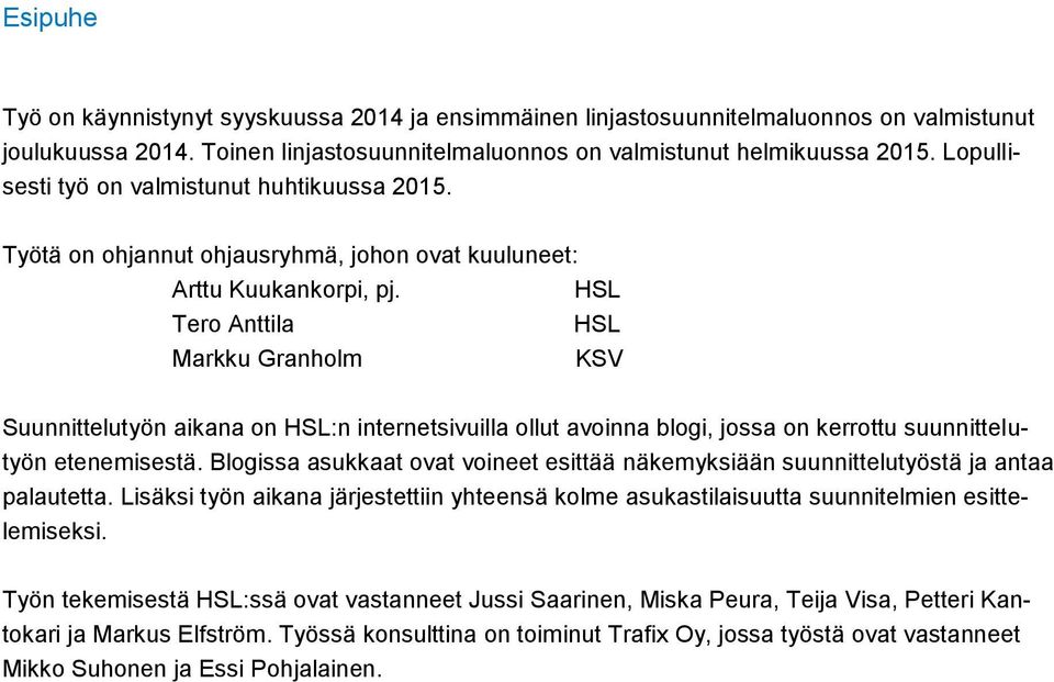 HSL Tero Anttila HSL Markku Granholm KSV Suunnittelutyön aikana on HSL:n internetsivuilla ollut avoinna blogi, jossa on kerrottu suunnittelutyön etenemisestä.