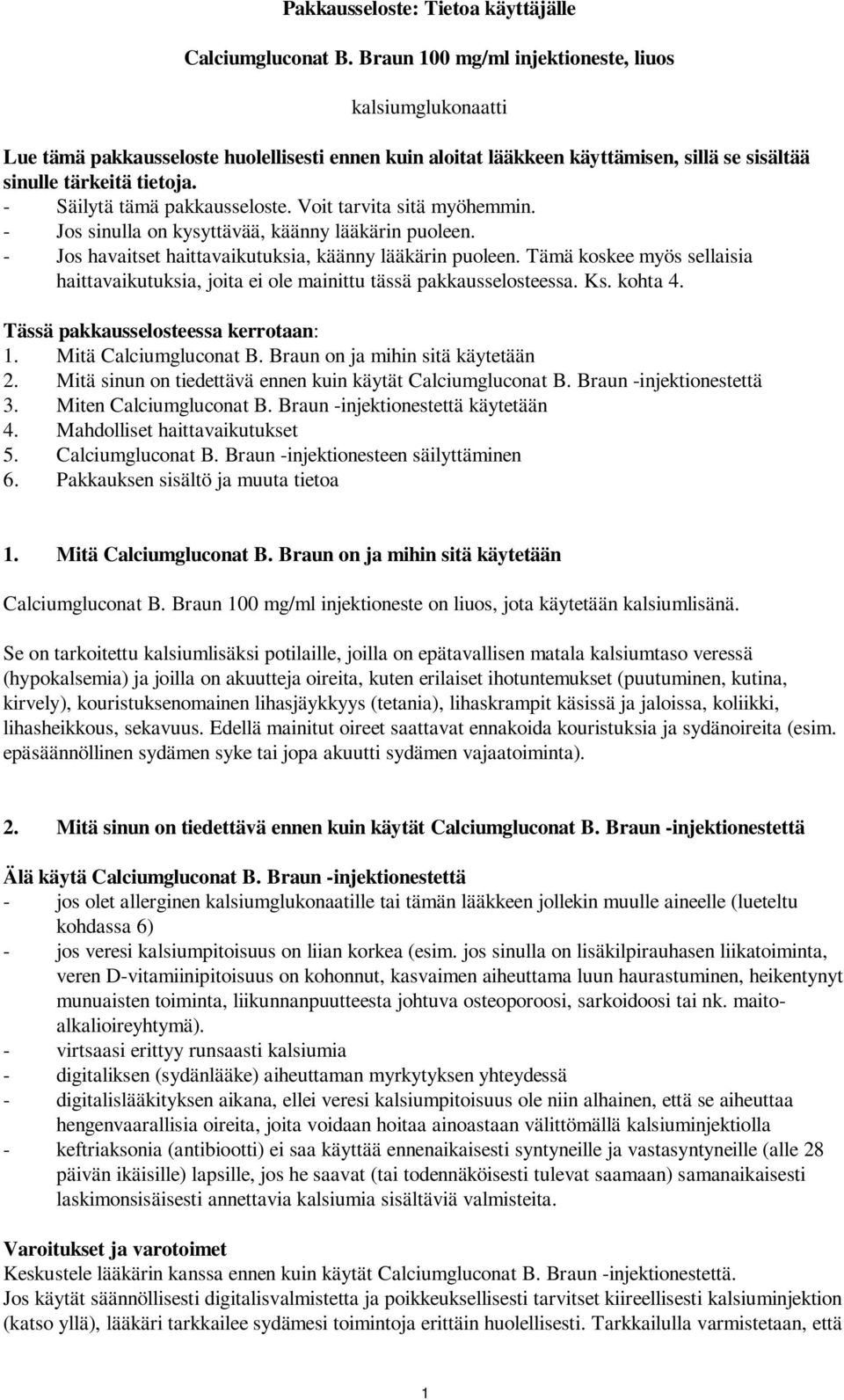 - Säilytä tämä pakkausseloste. Voit tarvita sitä myöhemmin. - Jos sinulla on kysyttävää, käänny lääkärin puoleen. - Jos havaitset haittavaikutuksia, käänny lääkärin puoleen.