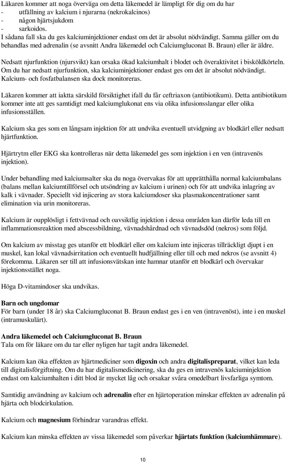 Nedsatt njurfunktion (njursvikt) kan orsaka ökad kalciumhalt i blodet och överaktivitet i bisköldkörteln.