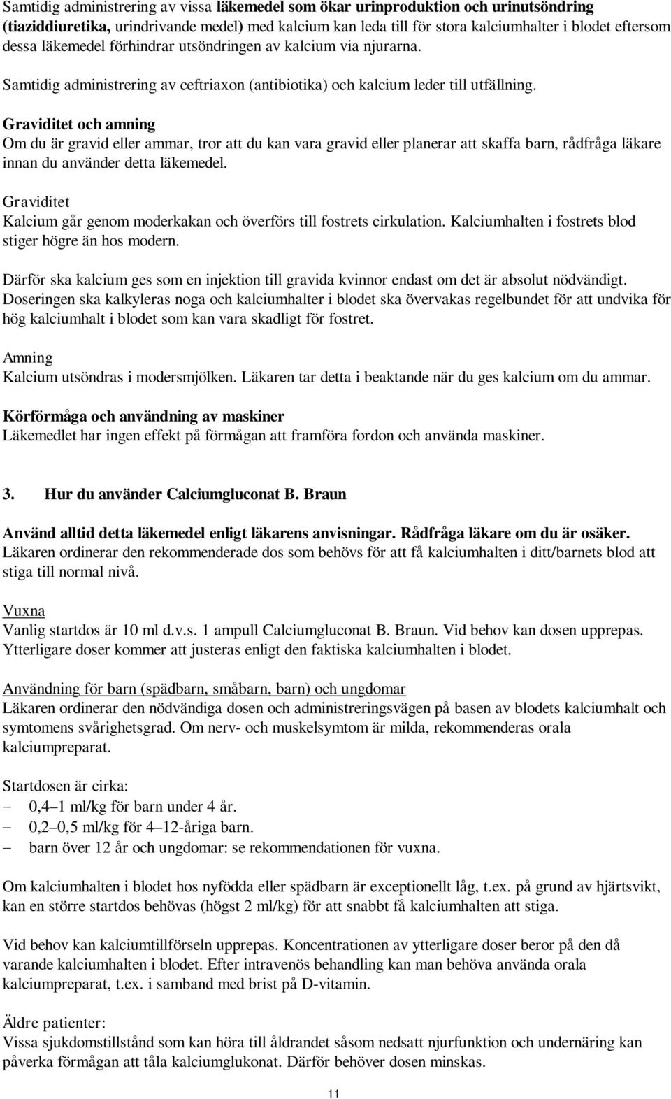 Graviditet och amning Om du är gravid eller ammar, tror att du kan vara gravid eller planerar att skaffa barn, rådfråga läkare innan du använder detta läkemedel.