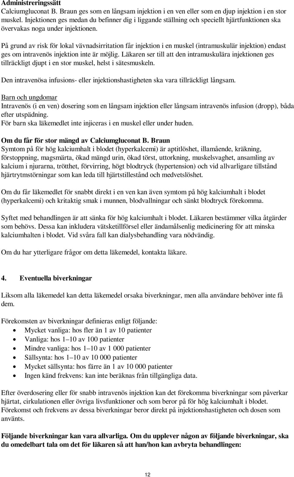 På grund av risk för lokal vävnadsirritation får injektion i en muskel (intramuskulär injektion) endast ges om intravenös injektion inte är möjlig.