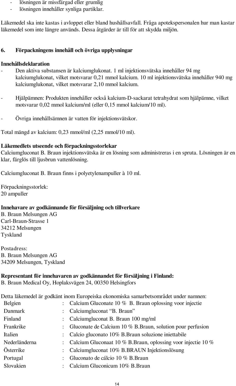 Förpackningens innehåll och övriga upplysningar Innehållsdeklaration - Den aktiva substansen är kalciumglukonat.