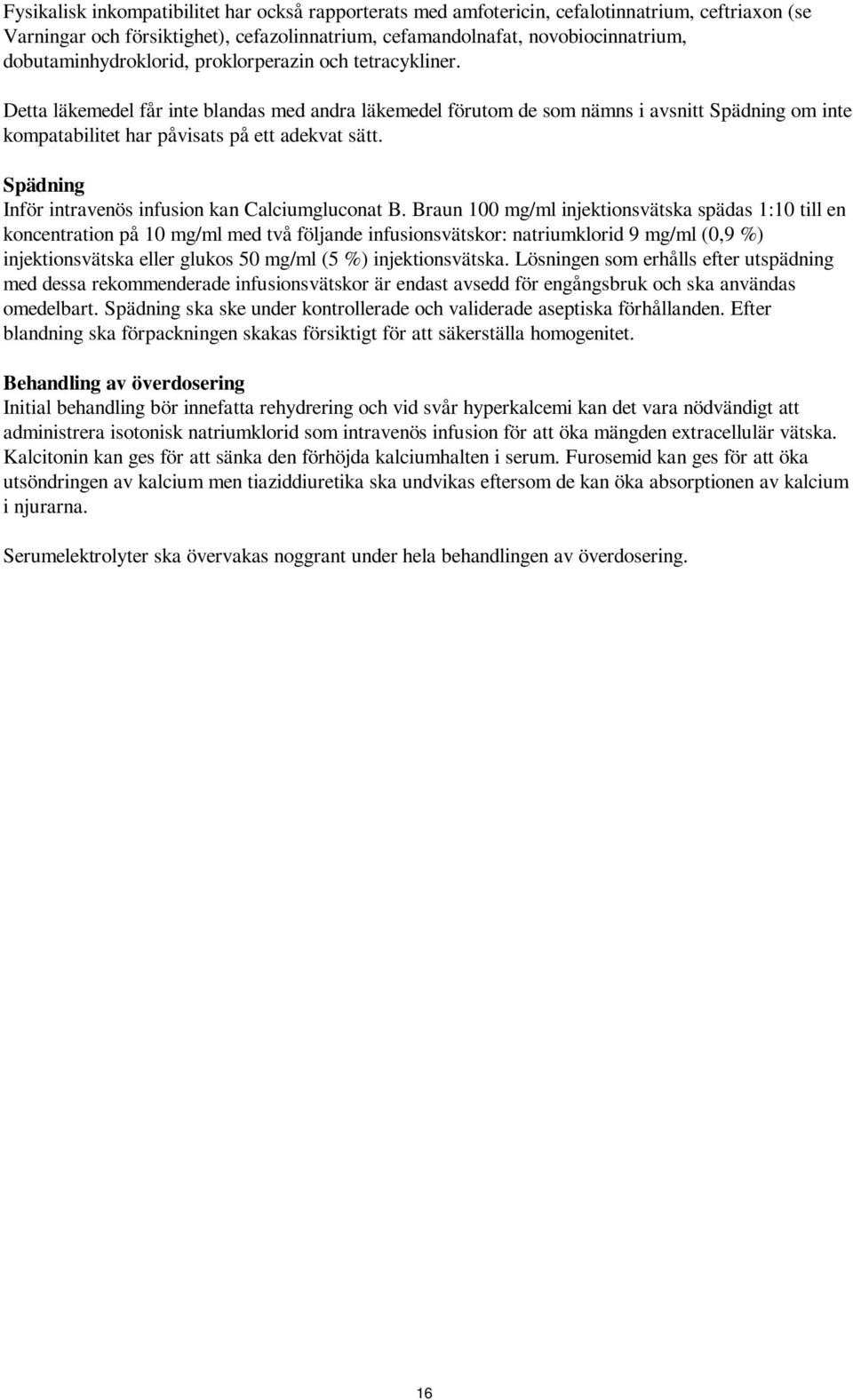Detta läkemedel får inte blandas med andra läkemedel förutom de som nämns i avsnitt Spädning om inte kompatabilitet har påvisats på ett adekvat sätt.