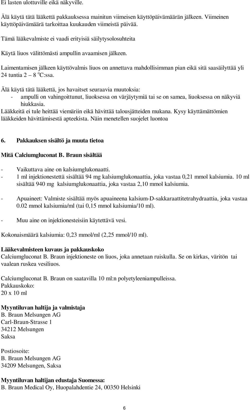 Laimentamisen jälkeen käyttövalmis liuos on annettava mahdollisimman pian eikä sitä saasäilyttää yli 24 tuntia 2 8 o C:ssa.
