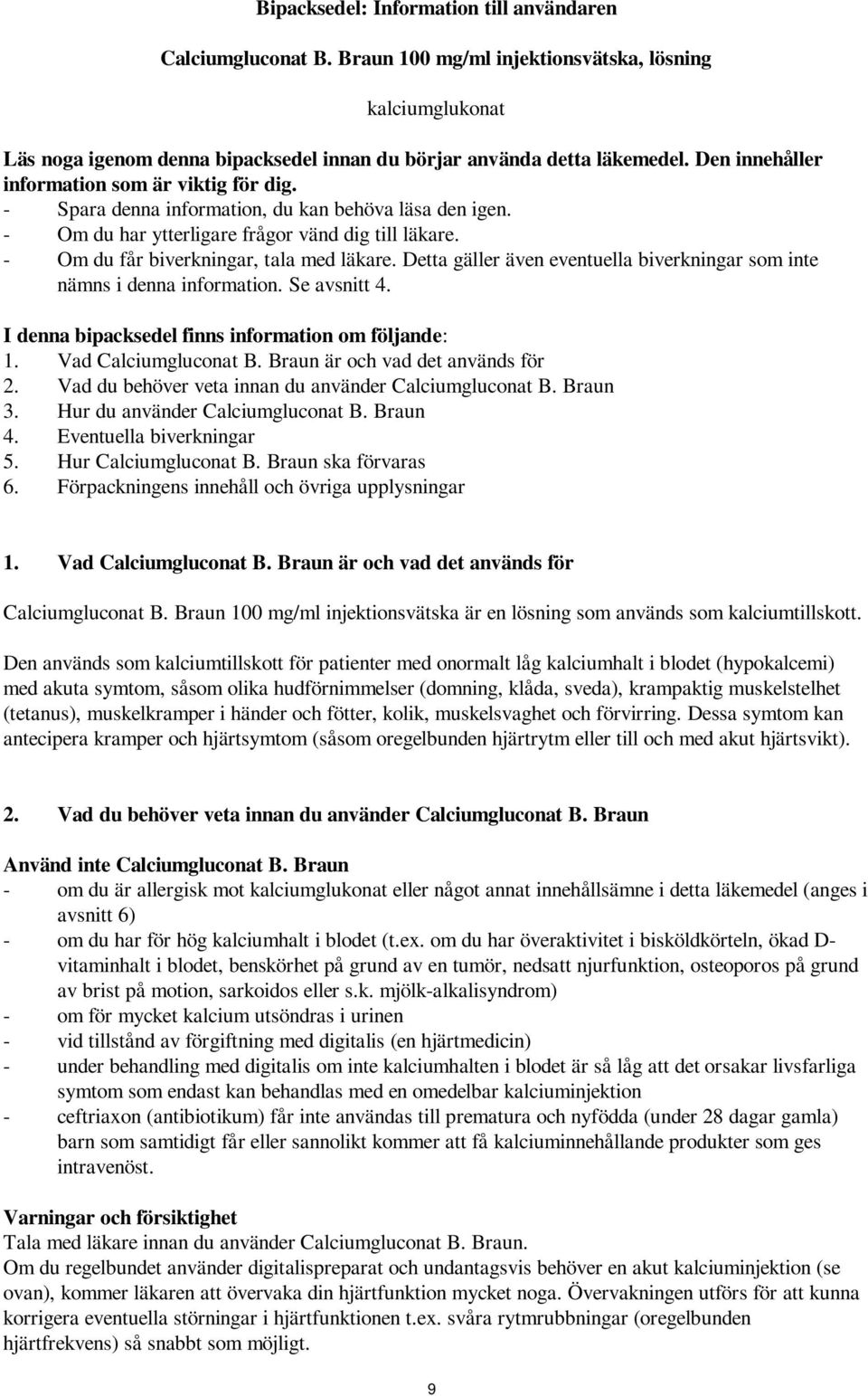 - Om du får biverkningar, tala med läkare. Detta gäller även eventuella biverkningar som inte nämns i denna information. Se avsnitt 4. I denna bipacksedel finns information om följande: 1.