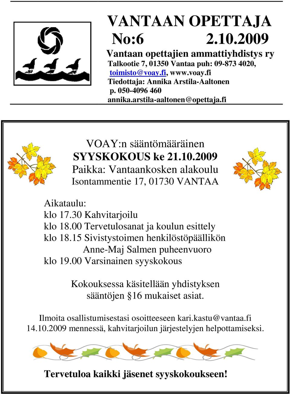 30 Kahvitarjoilu klo 18.00 Tervetulosanat ja koulun esittely klo 18.15 Sivistystoimen henkilöstöpäällikön Anne-Maj Salmen puheenvuoro klo 19.