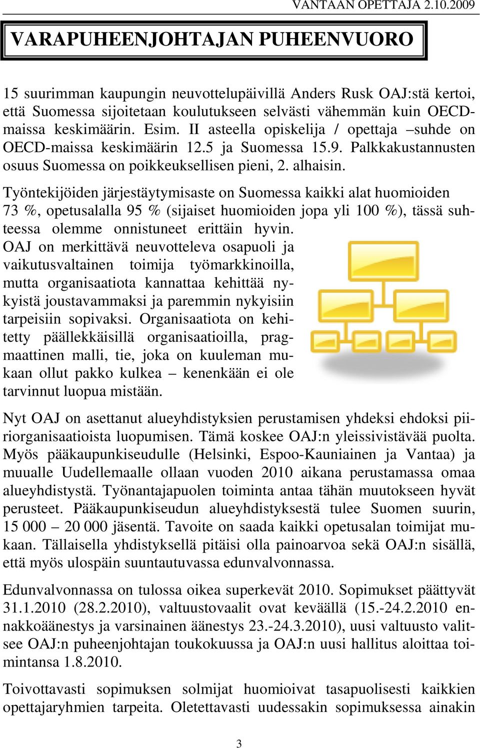 Työntekijöiden järjestäytymisaste on Suomessa kaikki alat huomioiden 73 %, opetusalalla 95 % (sijaiset huomioiden jopa yli 100 %), tässä suhteessa olemme onnistuneet erittäin hyvin.