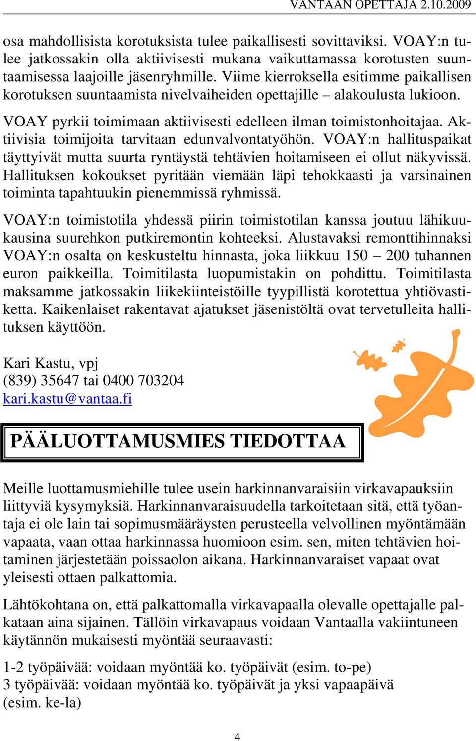 Aktiivisia toimijoita tarvitaan edunvalvontatyöhön. VOAY:n hallituspaikat täyttyivät mutta suurta ryntäystä tehtävien hoitamiseen ei ollut näkyvissä.