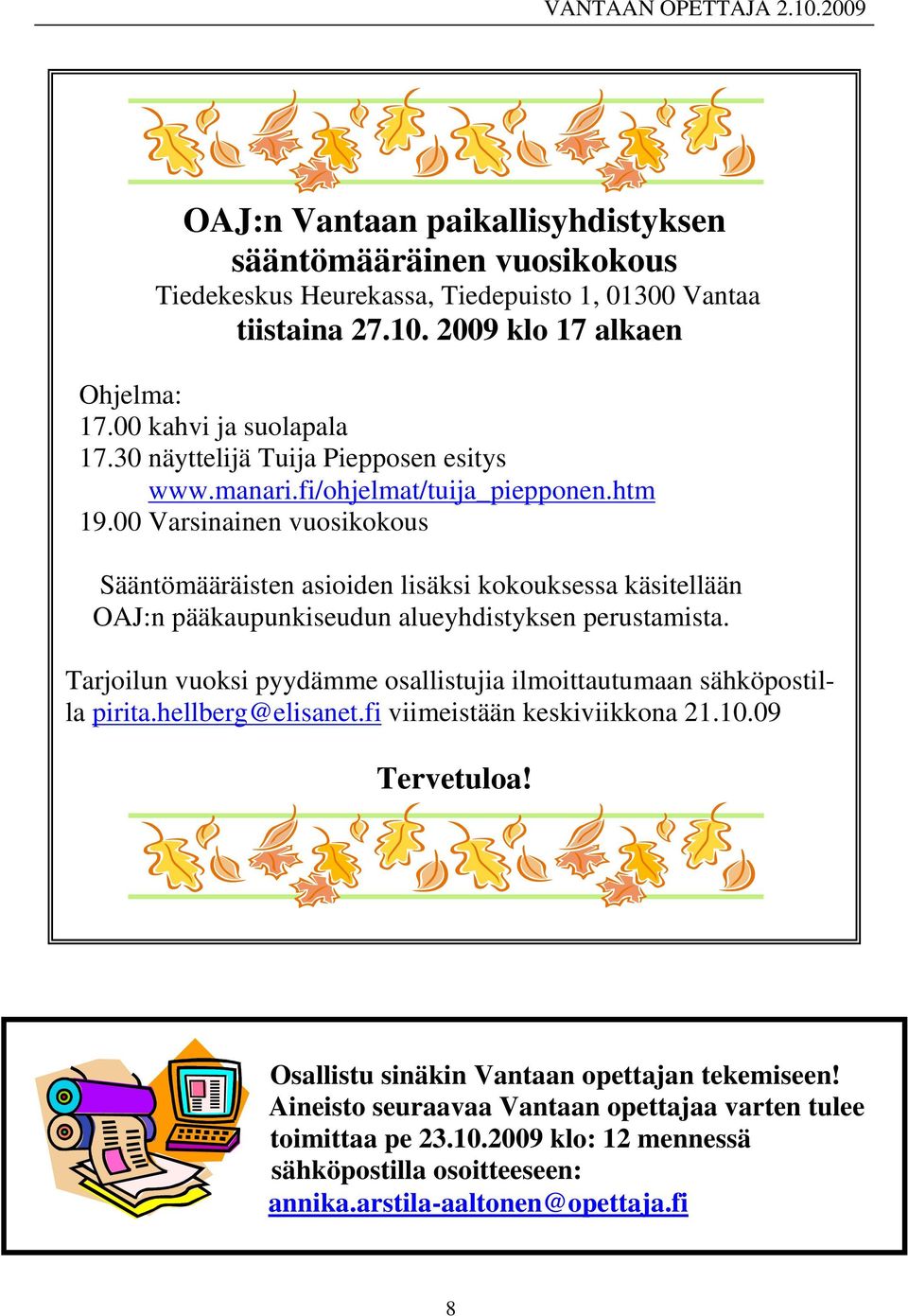 00 Varsinainen vuosikokous Sääntömääräisten asioiden lisäksi kokouksessa käsitellään OAJ:n pääkaupunkiseudun alueyhdistyksen perustamista.
