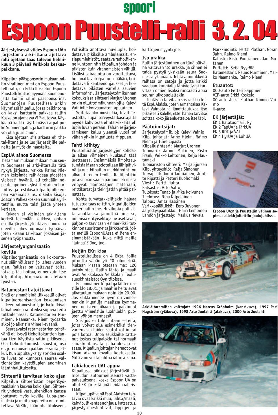 Suomenojan Puustellissa onkin käynnissä kilpailu, jossa palkintona on kaksi kartturin paikkaa ralliin Koskelon ajamassa VIP-autossa.