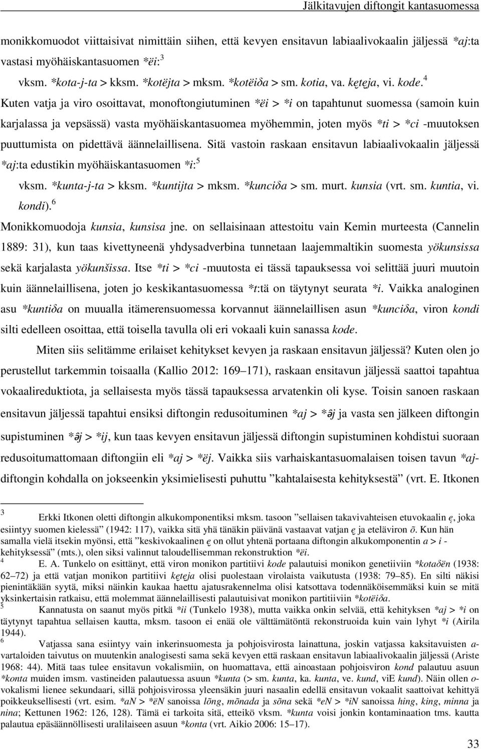 4 Kuten vatja ja viro osoittavat, monoftongiutuminen *ëi > *i on tapahtunut suomessa (samoin kuin karjalassa ja vepsässä) vasta myöhäiskantasuomea myöhemmin, joten myös *ti > *ci -muutoksen