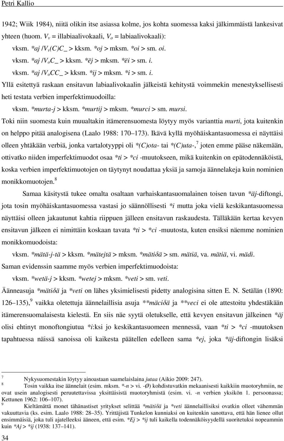 vksm. *aj /V o CC_ > kksm. *ij > mksm. *i > sm. i. Yllä esitettyä raskaan ensitavun labiaalivokaalin jälkeistä kehitystä voimmekin menestyksellisesti heti testata verbien imperfektimuodoilla: vksm.