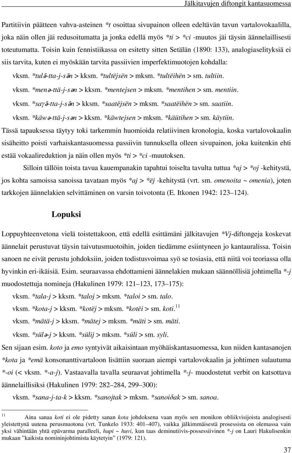 Toisin kuin fennistiikassa on esitetty sitten Setälän (1890: 133), analogiaselityksiä ei siis tarvita, kuten ei myöskään tarvita passiivien imperfektimuotojen kohdalla: vksm. *tulǝ -tta-j-sǝ n > kksm.