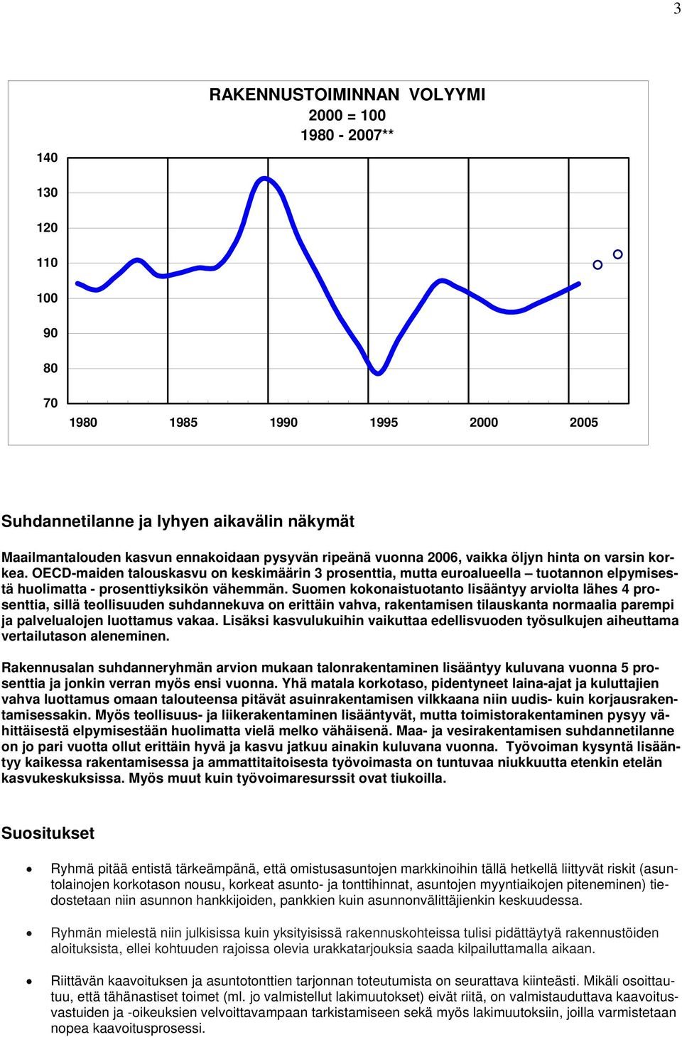 Suomen kokonaistuotanto lisääntyy arviolta lähes 4 prosenttia, sillä teollisuuden suhdannekuva on erittäin vahva, rakentamisen tilauskanta normaalia parempi ja palvelualojen luottamus vakaa.