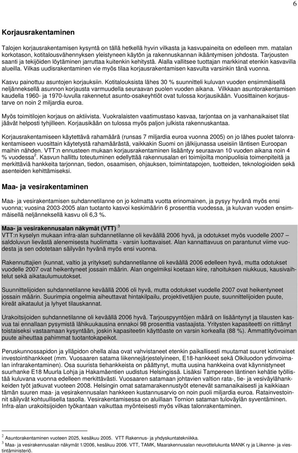 Alalla vallitsee tuottajan markkinat etenkin kasvavilla alueilla. Vilkas uudisrakentaminen vie myös tilaa korjausrakentamisen kasvulta varsinkin tänä vuonna. Kasvu painottuu asuntojen korjauksiin.