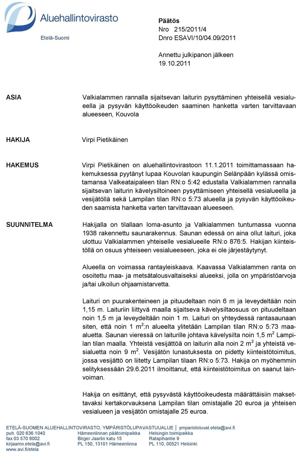 2011 ASIA Valkialammen rannalla sijaitsevan laiturin pysyttäminen yhteisellä vesialueella ja pysyvän käyttöoikeuden saaminen hanketta varten tarvittavaan alueeseen, Kouvola HAKIJA Virpi Pietikäinen