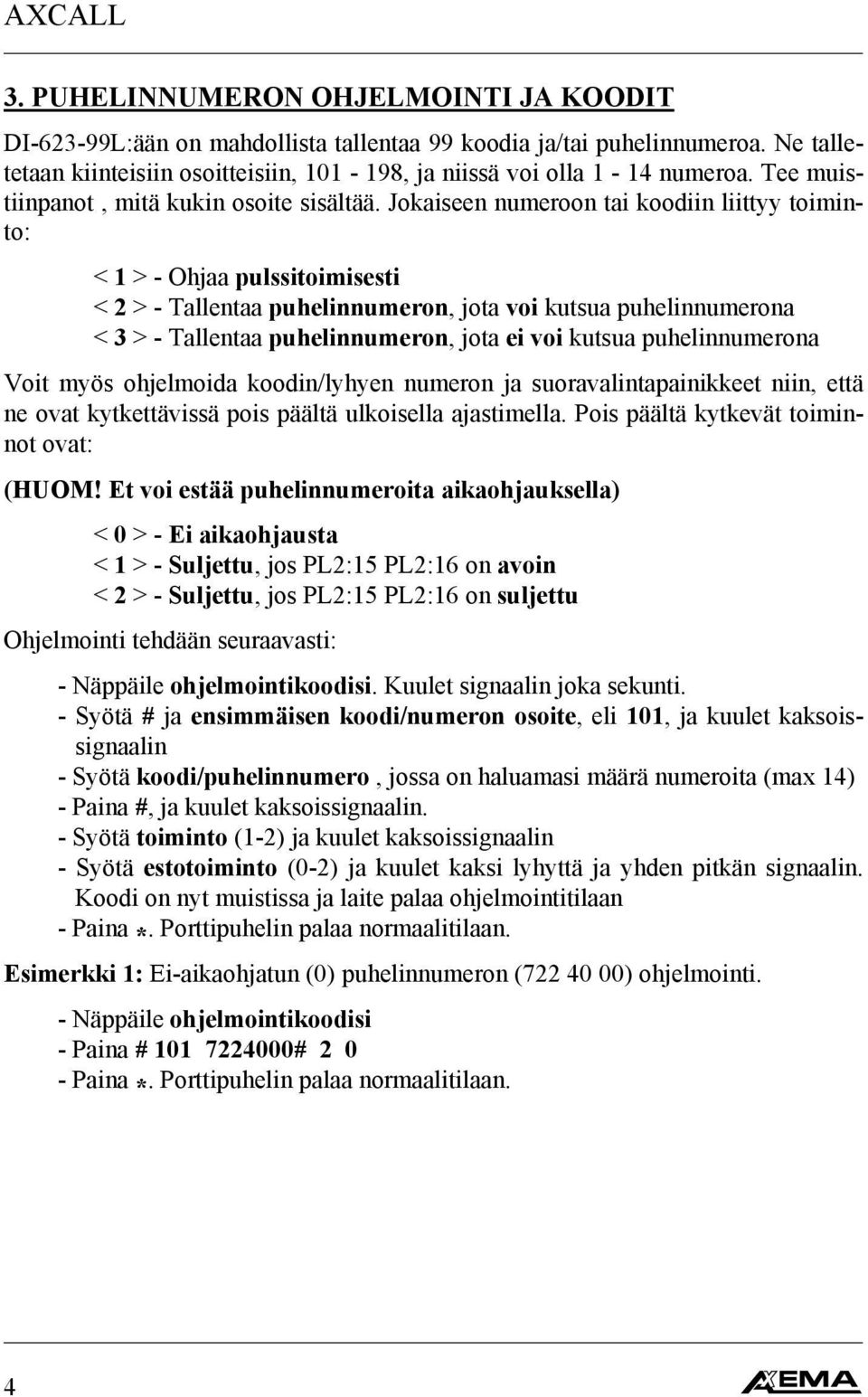 Jokaiseen numeroon tai koodiin liittyy toiminto: < 1 > - Ohjaa pulssitoimisesti < 2 > - Tallentaa puhelinnumeron, jota voi kutsua puhelinnumerona < 3 > - Tallentaa puhelinnumeron, jota ei voi kutsua