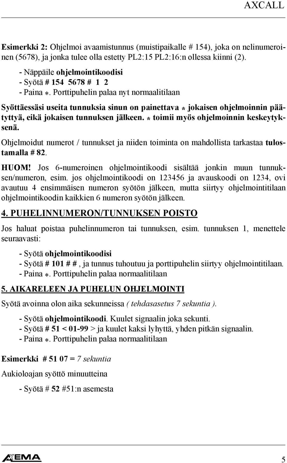 Porttipuhelin palaa nyt normaalitilaan Syöttäessäsi useita tunnuksia sinun on painettava * jokaisen ohjelmoinnin päätyttyä, eikä jokaisen tunnuksen jälkeen. * toimii myös ohjelmoinnin keskeytyksenä.