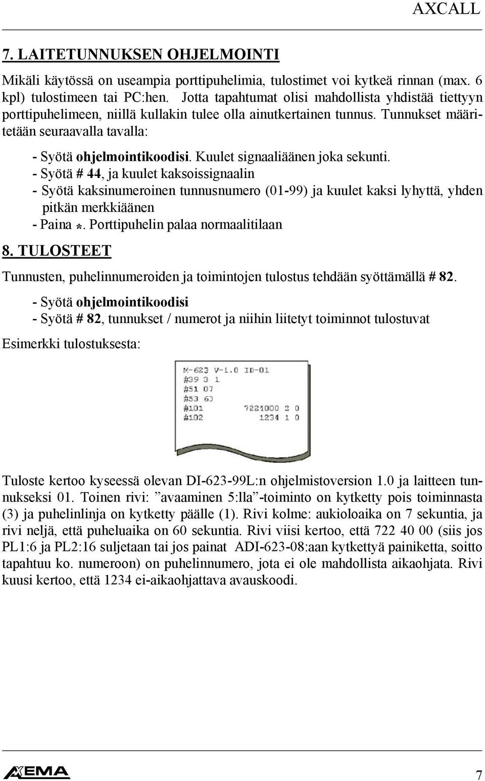 Kuulet signaaliäänen joka sekunti. - Syötä # 44, ja kuulet kaksoissignaalin - Syötä kaksinumeroinen tunnusnumero (01-99) ja kuulet kaksi lyhyttä, yhden pitkän merkkiäänen - Paina *.