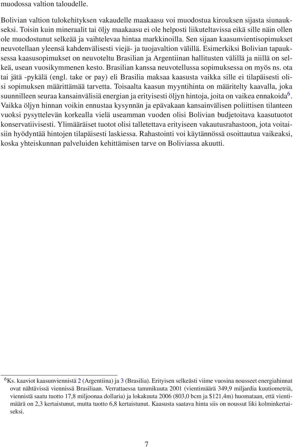 Sen sijaan kaasunvientisopimukset neuvotellaan yleensä kahdenvälisesti viejä- ja tuojavaltion välillä.