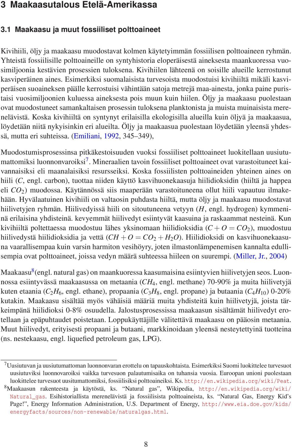 Kivihiilen lähteenä on soisille alueille kerrostunut kasviperäinen aines.