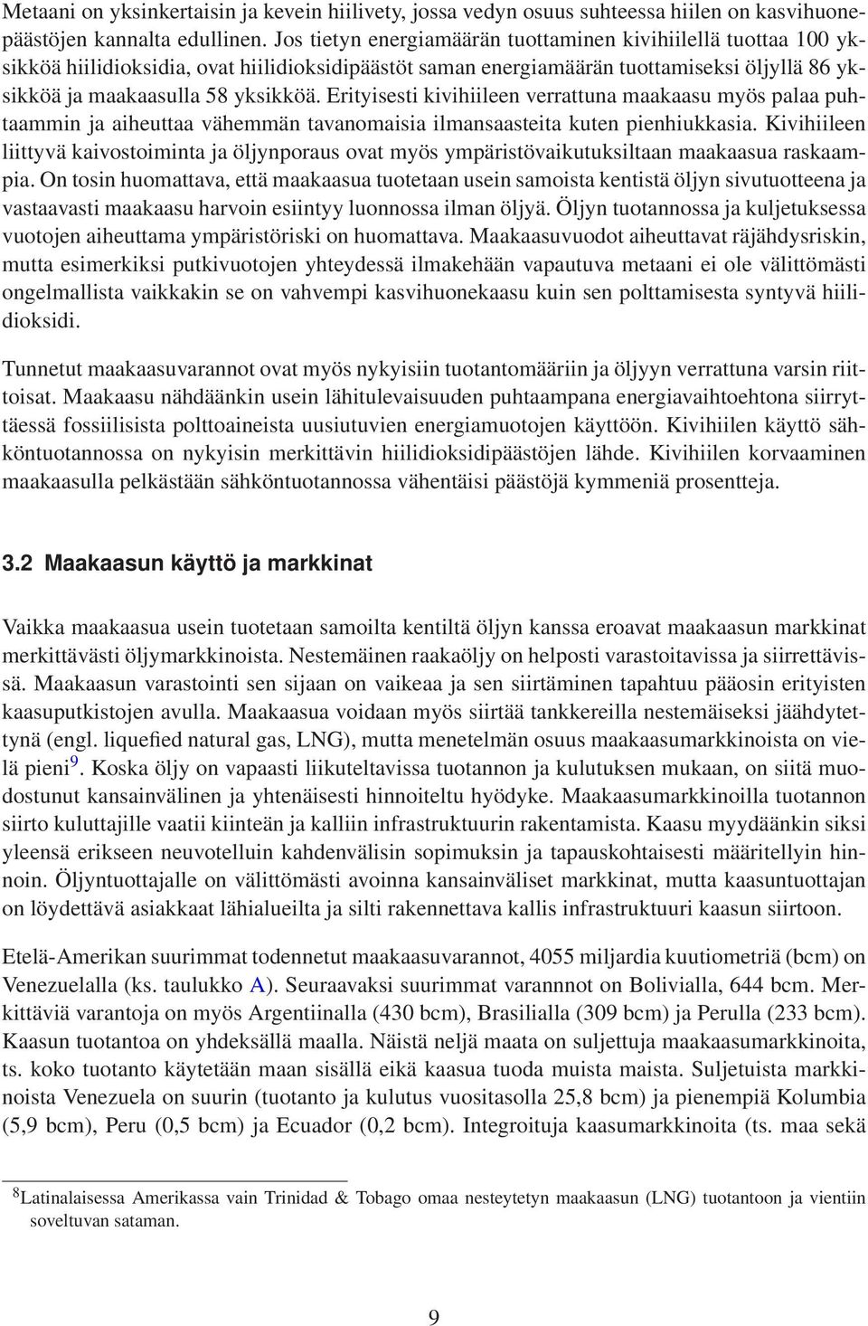 Erityisesti kivihiileen verrattuna maakaasu myös palaa puhtaammin ja aiheuttaa vähemmän tavanomaisia ilmansaasteita kuten pienhiukkasia.
