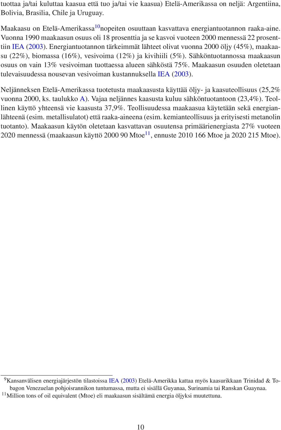 Energiantuotannon tärkeimmät lähteet olivat vuonna 2000 öljy (45%), maakaasu (22%), biomassa (16%), vesivoima (12%) ja kivihiili (5%).