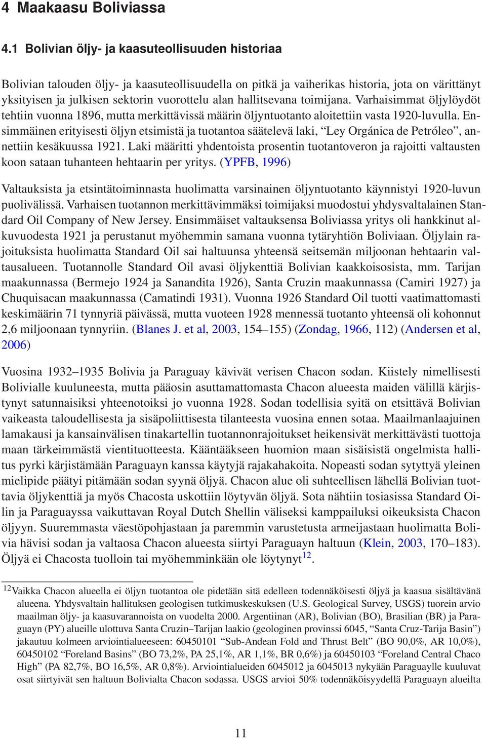 hallitsevana toimijana. Varhaisimmat öljylöydöt tehtiin vuonna 1896, mutta merkittävissä määrin öljyntuotanto aloitettiin vasta 1920-luvulla.